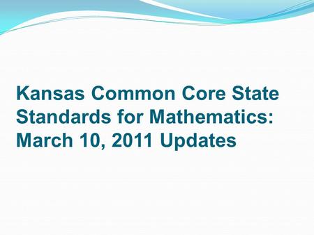 Kansas Common Core State Standards for Mathematics: March 10, 2011 Updates.