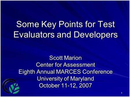1 Some Key Points for Test Evaluators and Developers Scott Marion Center for Assessment Eighth Annual MARCES Conference University of Maryland October.