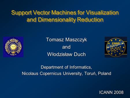 Support Vector Machines for Visualization and Dimensionality Reduction Tomasz Maszczyk and Włodzisław Duch Department of Informatics, Nicolaus Copernicus.