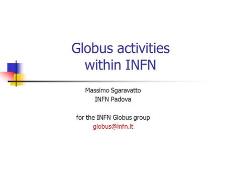 Globus activities within INFN Massimo Sgaravatto INFN Padova for the INFN Globus group