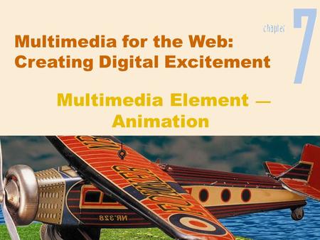 Multimedia for the Web: Creating Digital Excitement Multimedia Element — Animation.
