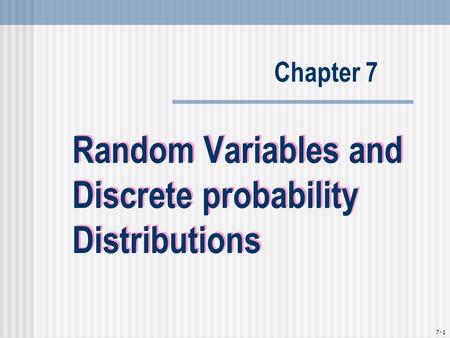 7-1 Random Variables and Discrete probability Distributions Chapter 7.