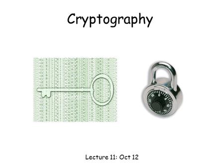 Cryptography Lecture 11: Oct 12. Cryptography AliceBob Cryptography is the study of methods for sending and receiving secret messages. adversary Goal: