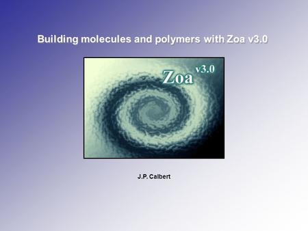 Building molecules and polymers with Zoa v3.0 J.P. Calbert.