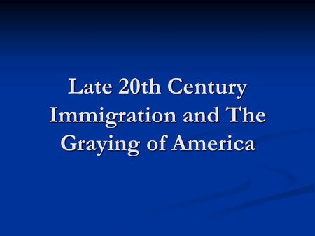 Late 20th Century Immigration and The Graying of America.