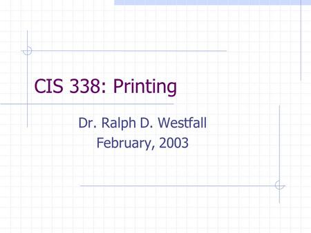 CIS 338: Printing Dr. Ralph D. Westfall February, 2003.