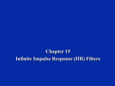 Chapter 15 Infinite Impulse Response (IIR) Filters.