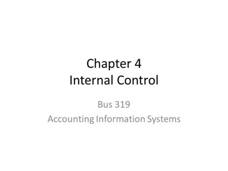 Chapter 4 Internal Control Bus 319 Accounting Information Systems.