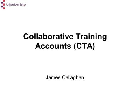 Collaborative Training Accounts (CTA) James Callaghan.