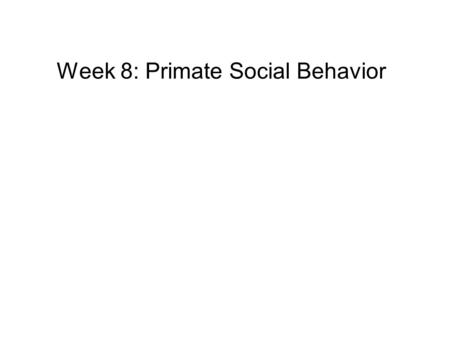 Week 8: Primate Social Behavior. Sociality Why be social? –Social living involves costs Competition for all resources Intra-group violence (including.