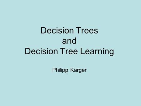Decision Trees and Decision Tree Learning Philipp Kärger