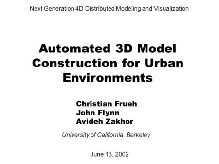 Automated 3D Model Construction for Urban Environments Christian Frueh John Flynn Avideh Zakhor Next Generation 4D Distributed Modeling and Visualization.