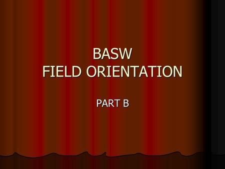 BASW FIELD ORIENTATION PART B. SOCIAL WORK 195A-B 6 units/semester 2 days/week (16 hrs.) M/W or W/F 32 weeks total Same placement for 2 semesters Credit/No.