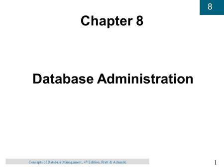 1 8 Concepts of Database Management, 4 th Edition, Pratt & Adamski Chapter 8 Database Administration.