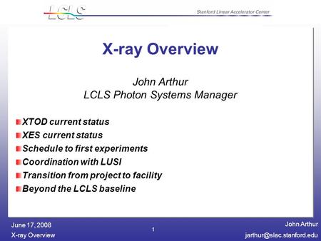 John Arthur X-ray June 17, 2008 1 X-ray Overview XTOD current status XES current status Schedule to first experiments.