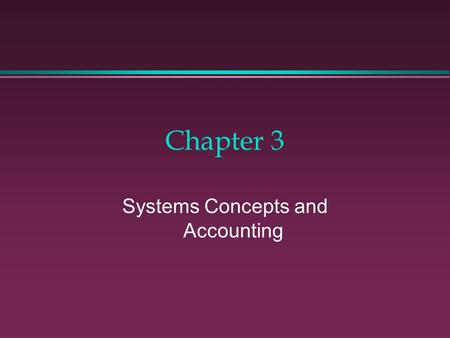 Chapter 3 Systems Concepts and Accounting. Learning Objectives l To learn selected concepts from the theory of systems l To apply these selected concepts.