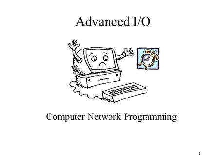 1 Advanced I/O Computer Network Programming. 2 Regarding Project1 –Use RCS to store different revisions of your programs –this is a requirement! –you.