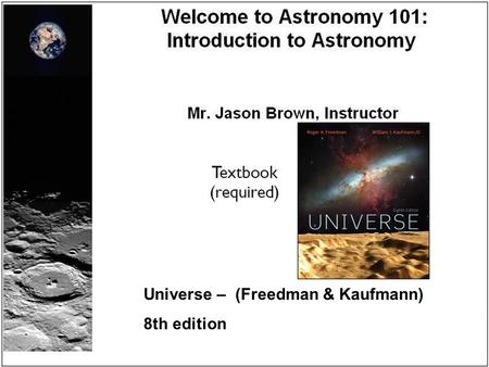Universe – (Freedman & Kaufmann) 8th edition. Reading and HW #1 Read Chapter 1.