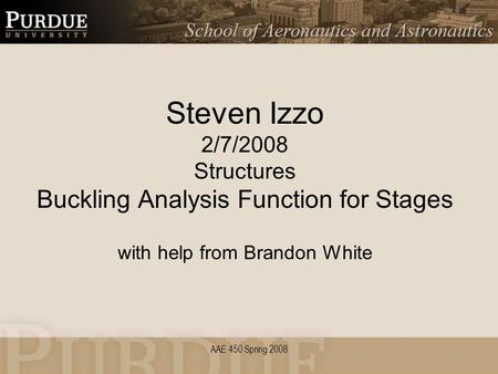 AAE 450 Spring 2008 Steven Izzo 2/7/2008 Structures Buckling Analysis Function for Stages with help from Brandon White.