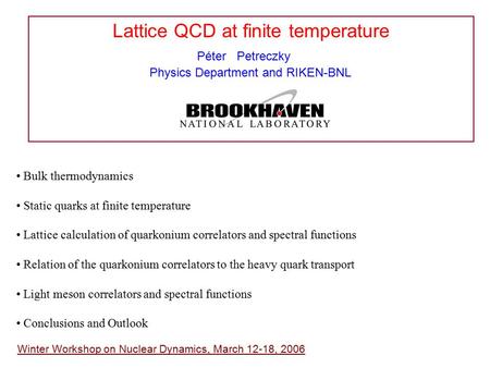 Lattice QCD at finite temperature Péter Petreczky Physics Department and RIKEN-BNL Winter Workshop on Nuclear Dynamics, March 12-18, 2006 Bulk thermodynamics.