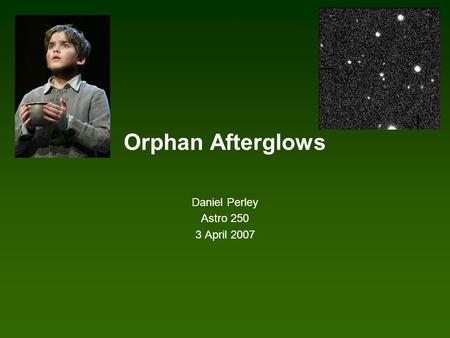 Orphan Afterglows Daniel Perley Astro 250 3 April 2007.