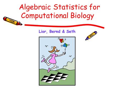 Lior, Bernd & Seth Algebraic Statistics for Computational Biology.