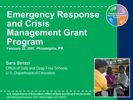 Emergency Response and Crisis Management Grant Program February 22, 2007, Philadelphia, PA Sara Strizzi Office of Safe and Drug-Free Schools U.S. Department.