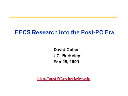EECS Research into the Post-PC Era David Culler U.C. Berkeley Feb 25, 1999