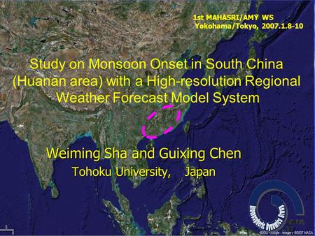 Weiming Sha and Guixing Chen Tohoku University, Japan 1st MAHASRI/AMY WS Yokohama/Tokyo, 2007.1.8-10 Study on Monsoon Onset in South China (Huanan area)