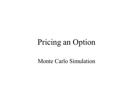 Pricing an Option Monte Carlo Simulation. We will explore a technique, called Monte Carlo simulation, to numerically derive the price of an option or.