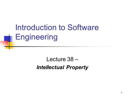 1 Introduction to Software Engineering Lecture 38 – Intellectual Property.