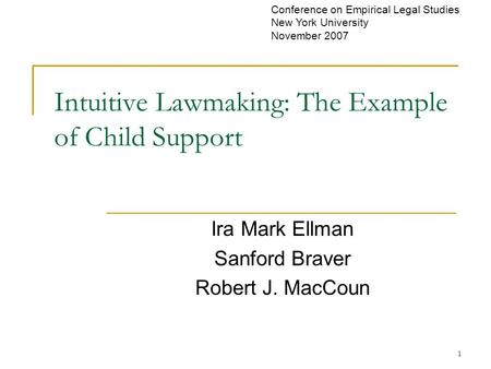 1 Intuitive Lawmaking: The Example of Child Support Ira Mark Ellman Sanford Braver Robert J. MacCoun Conference on Empirical Legal Studies New York University.