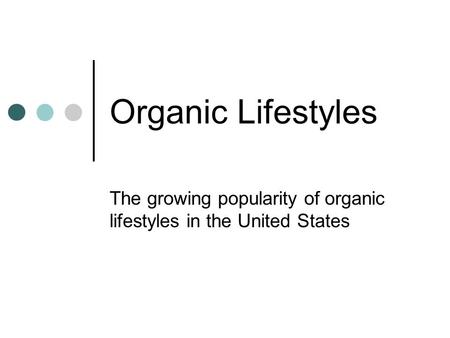 Organic Lifestyles The growing popularity of organic lifestyles in the United States.