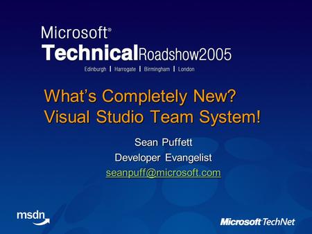 What’s Completely New? Visual Studio Team System! Sean Puffett Developer Evangelist