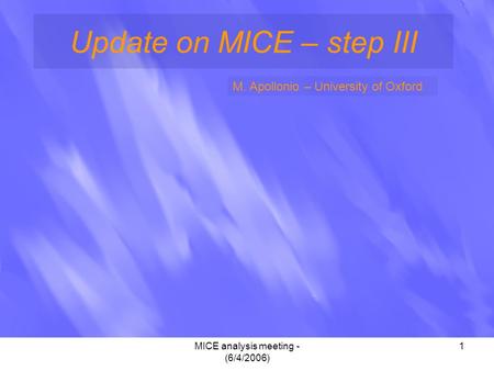 MICE analysis meeting - (6/4/2006) 1 Update on MICE – step III M. Apollonio – University of Oxford.