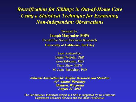 Reunification for Siblings in Out-of-Home Care Using a Statistical Technique for Examining Non-independent Observations Presented by: Joseph Magruder,