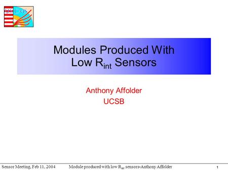 1 Module produced with low R int sensors-Anthony AffolderSensor Meeting, Feb 11, 2004 Modules Produced With Low R int Sensors Anthony Affolder UCSB.