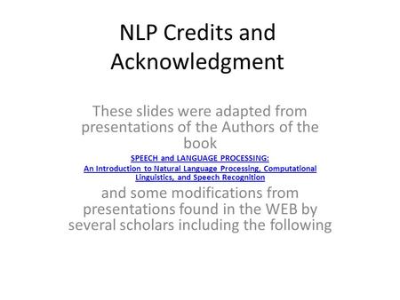NLP Credits and Acknowledgment These slides were adapted from presentations of the Authors of the book SPEECH and LANGUAGE PROCESSING: An Introduction.
