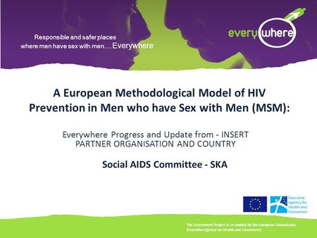 Responsible and safer places where men have sex with men.… Everywhere A European Methodological Model of HIV Prevention in Men who have Sex with Men (MSM):