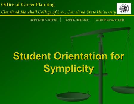 Student Orientation for Symplicity Office of Career Planning Cleveland Marshall College of Law, Cleveland State University 216-687-6871 (phone) 216-687-6881.