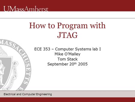 Electrical and Computer Engineering How to Program with JTAG ECE 353 – Computer Systems lab I Mike O’Malley Tom Stack September 20 th 2005.