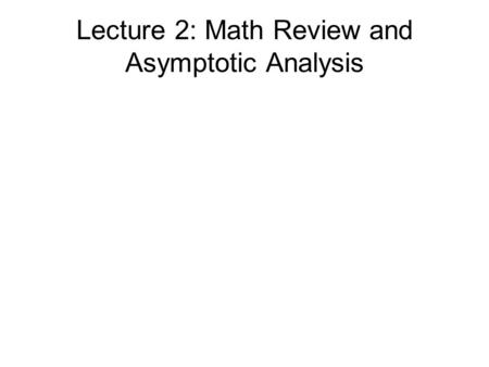 Lecture 2: Math Review and Asymptotic Analysis. Common Math Functions Floors and Ceilings: x-1 < └ x ┘ < x < ┌ x ┐ < x+1. Modular Arithmetic: a mod n.