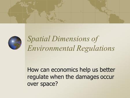 Spatial Dimensions of Environmental Regulations How can economics help us better regulate when the damages occur over space?
