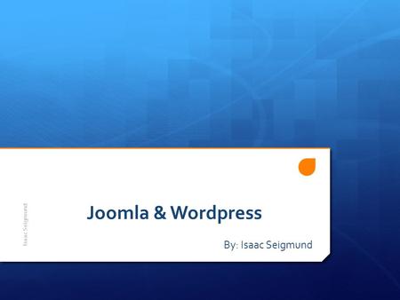 Joomla & Wordpress By: Isaac Seigmund Isaac Seigmund.
