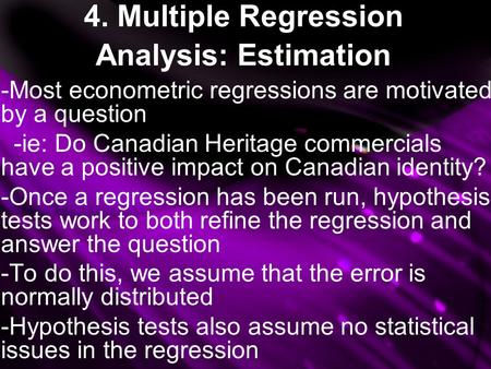 4. Multiple Regression Analysis: Estimation -Most econometric regressions are motivated by a question -ie: Do Canadian Heritage commercials have a positive.
