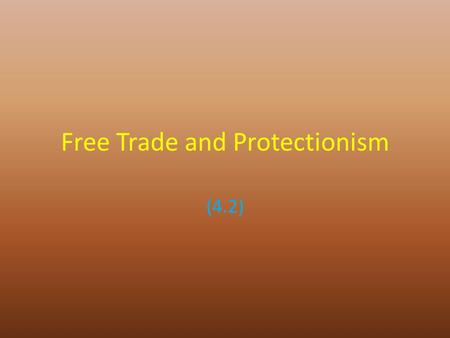 Free Trade and Protectionism (4.2). Free Trade Free trade is the total absence of any from of intrusions, or barrier in the flow of goods and services.