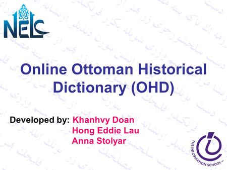 Online Ottoman Historical Dictionary (OHD) Developed by: Khanhvy Doan Hong Eddie Lau Anna Stolyar.