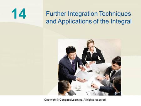 Copyright © Cengage Learning. All rights reserved. 14 Further Integration Techniques and Applications of the Integral.