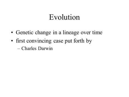 Evolution Genetic change in a lineage over time first convincing case put forth by –Charles Darwin.