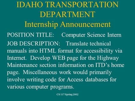 CS 117 Spring 2002 IDAHO TRANSPORTATION DEPARTMENT Internship Announcement POSITION TITLE: Computer Science Intern JOB DESCRIPTION: Translate technical.